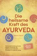 Die heilsame Kraft des Ayurveda: Die Komplettanleitung für das gezielte Anwenden der zeitlosen ayurvedischen Prinzipien im modernen Alltag - inkl. 21 Tage Reset Challenge, Meditationen & Rezepten