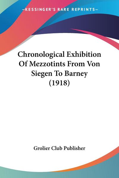 Chronological Exhibition Of Mezzotints From Von Siegen To Barney (1918)
