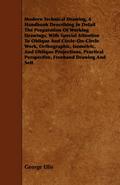 Modern Technical Drawing, a Handbook Describing in Detail the Preparation of Working Drawings, with Special Attention to Oblique and Circle-On-Circle