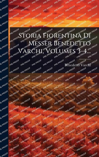 Storia Fiorentina Di Messer Benedetto Varchi, Volumes 3-4...