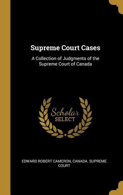Supreme Court Cases: A Collection of Judgments of the Supreme Court of Canada