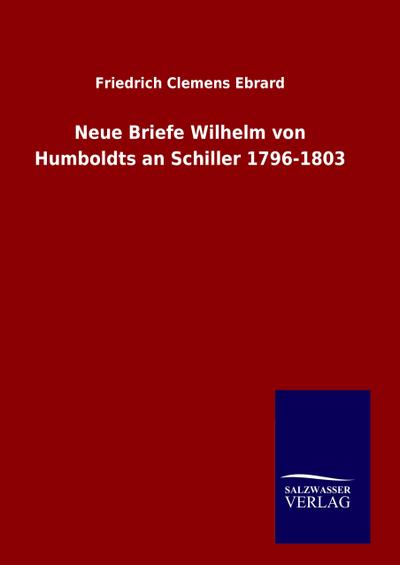 Neue Briefe Wilhelm von Humboldts an Schiller 1796-1803