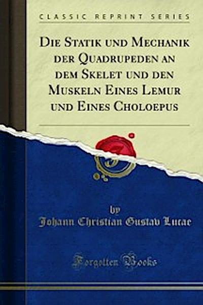 Die Statik und Mechanik der Quadrupeden an dem Skelet und den Muskeln Eines Lemur und Eines Choloepus