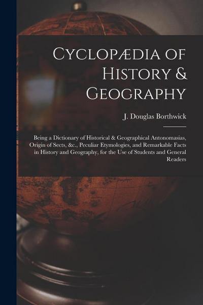 Cyclopædia of History & Geography [microform]: Being a Dictionary of Historical & Geographical Antonomasias, Origin of Sects, &c., Peculiar Etymologie