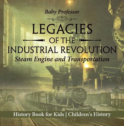 Legacies of the Industrial Revolution: Steam Engine and Transportation - History Book for Kids | Children’s History