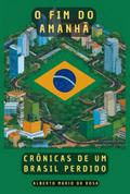 O Fim Do Amanhã: Crônicas De Um Brasil Perdido