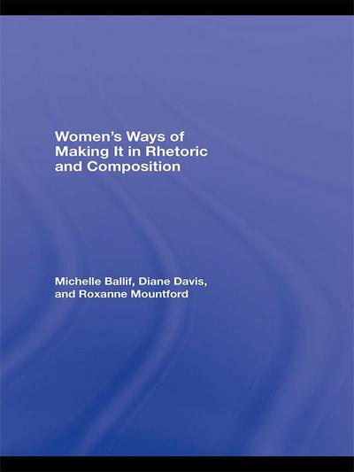 Women’s Ways of Making It in Rhetoric and Composition