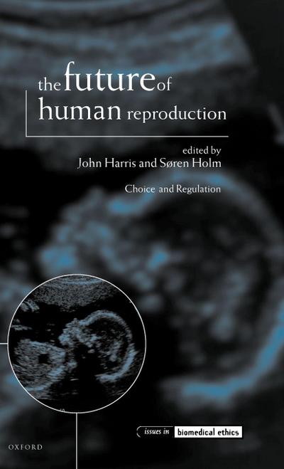The Future of Human Reproduction ’ Ethics, Choice, and Regulation ’