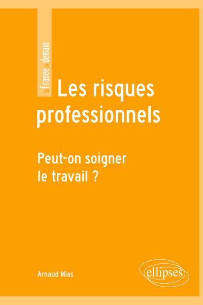 Les risques professionnels. Peut-on soigner le travail ?