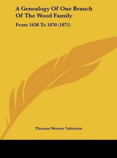 A Genealogy Of One Branch Of The Wood Family - Thomas Weston Valentine