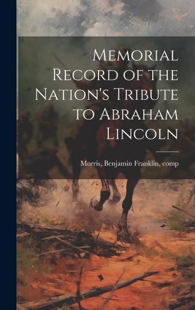 Memorial Record of the Nation’s Tribute to Abraham Lincoln