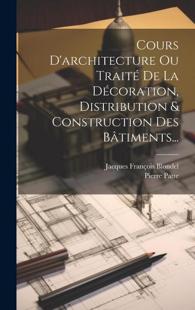 Cours D’architecture Ou Traité De La Décoration, Distribution & Construction Des Bâtiments...
