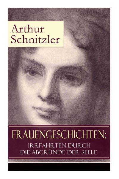 Frauengeschichten: Irrfahrten durch die Abgründe der Seele: Die griechische Tänzerin + Komödiantinnen + Fräulein Else + Die Fremde + Die