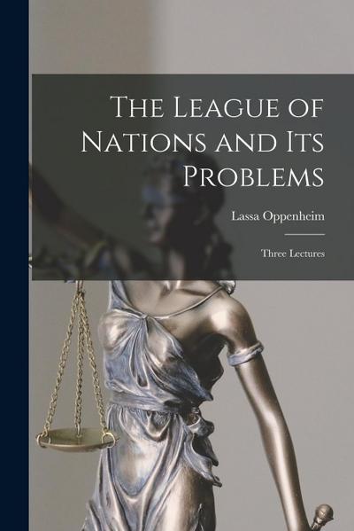 The League of Nations and its Problems; Three Lectures