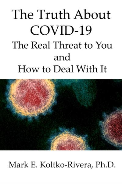 Truth About COVID-19: The Real Threat to You and How to Deal With It