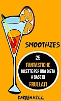 Smoothies: 25 Fantastiche Ricette per Una Dieta a Base di Frullati