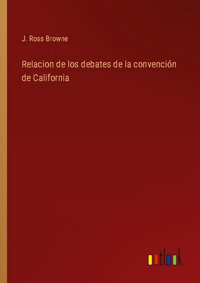 Relacion de los debates de la convención de California