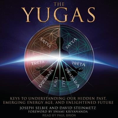 The Yugas Lib/E: Keys to Understanding Our Hidden Past, Emerging Energy Age and Enlightened Future