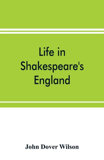 Life in Shakespeare’s England; a book of Elizabethan prose