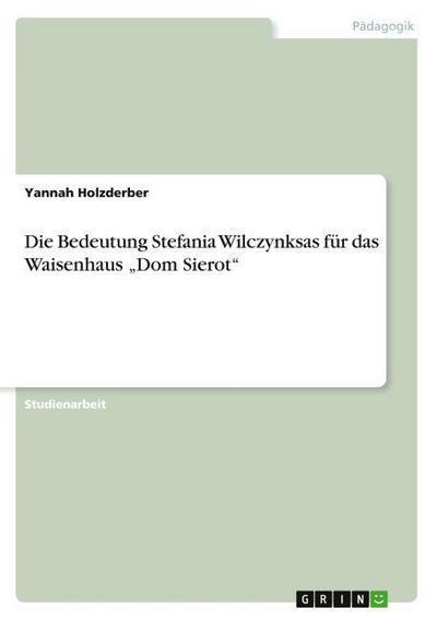 Die Bedeutung Stefania Wilczynksas für das Waisenhaus Dom Sierot