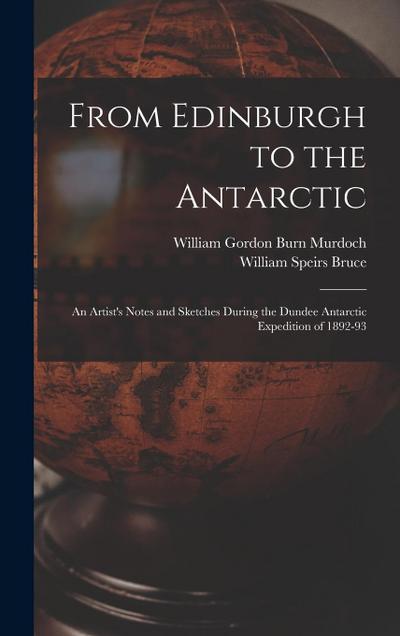 From Edinburgh to the Antarctic: An Artist’s Notes and Sketches During the Dundee Antarctic Expedition of 1892-93