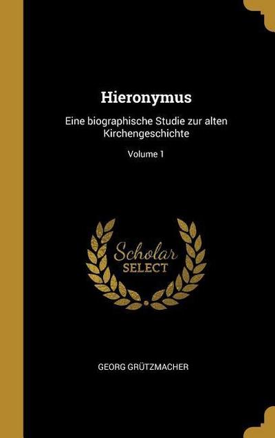 Hieronymus: Eine Biographische Studie Zur Alten Kirchengeschichte; Volume 1