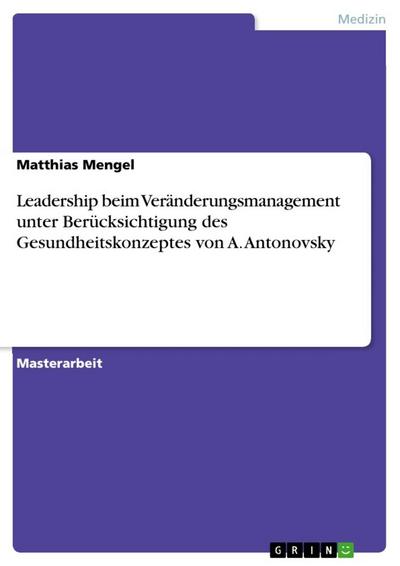 Leadership beim Veränderungsmanagement unter Berücksichtigung des Gesundheitskonzeptes von A. Antonovsky