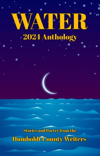 Humboldt County Writers 2024 Anthology: Water
