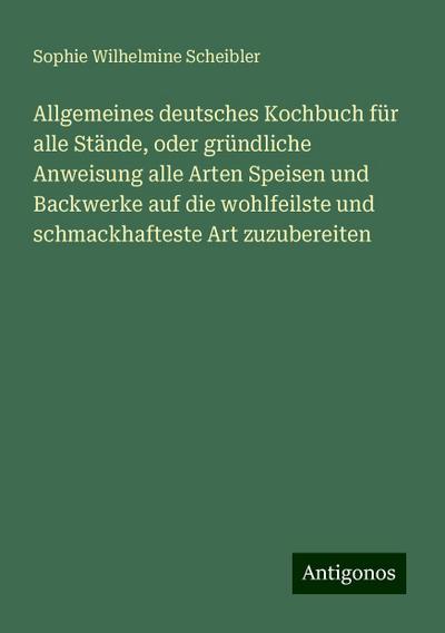 Scheibler, S: Allgemeines deutsches Kochbuch für alle Stände