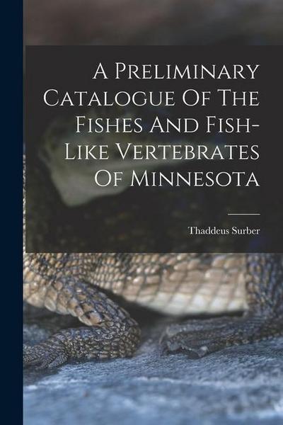 A Preliminary Catalogue Of The Fishes And Fish-like Vertebrates Of Minnesota