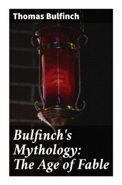 Bulfinch’s Mythology: The Age of Fable