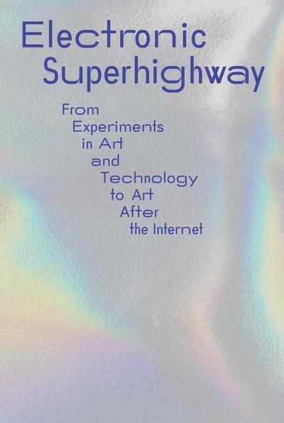 Electronic Superhighway: From Experiments in Art and Technology to Art After the Internet
