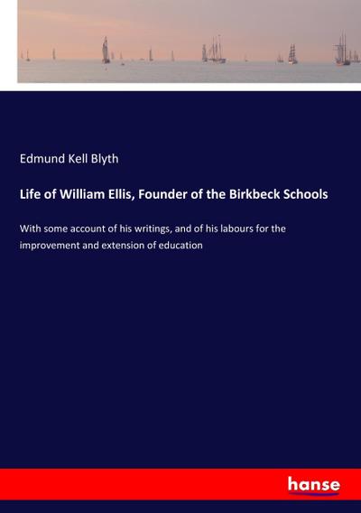 Life of William Ellis, Founder of the Birkbeck Schools