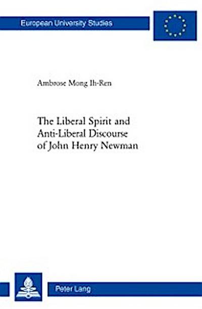 The Liberal Spirit and Anti-Liberal Discourse of John Henry Newman