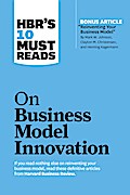 HBR’s 10 Must Reads on Business Model Innovation (with featured article "Reinventing Your Business Model" by Mark W. Johnson, Clayton M. Christensen, and Henning Kagermann)