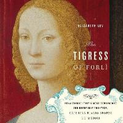 The Tigress of Forli: Renaissance Italy’s Most Courageous and Notorious Countess, Caterina Riario Sforza De’ Medici
