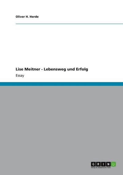 Lise Meitner - Lebensweg und Erfolg - Oliver H. Herde