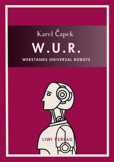 Karel Capek: W.U.R. - Werstands Universal Robots. Vollständige Neuausgabe