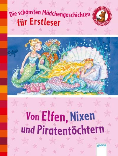 Die schönsten Mädchengeschichten für Erstleser - Von Elfen, Nixen und Piratentöchtern