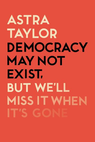 Democracy May Not Exist But We’ll Miss it When It’s Gone