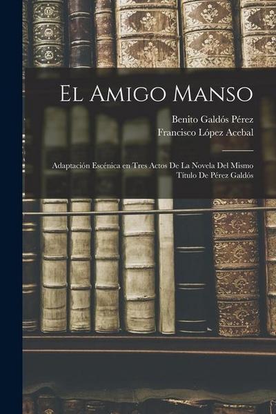 El amigo manso: Adaptación escénica en tres actos de la novela del mismo título de Pérez Galdós