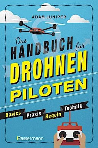 Das Handbuch für Drohnen-Piloten. Basics, Praxis, Technik, Regeln