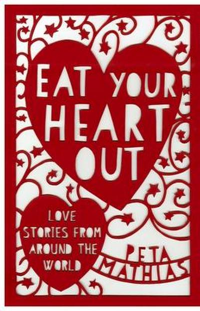 Eat Your Heart Out: Love Stories from Around the World