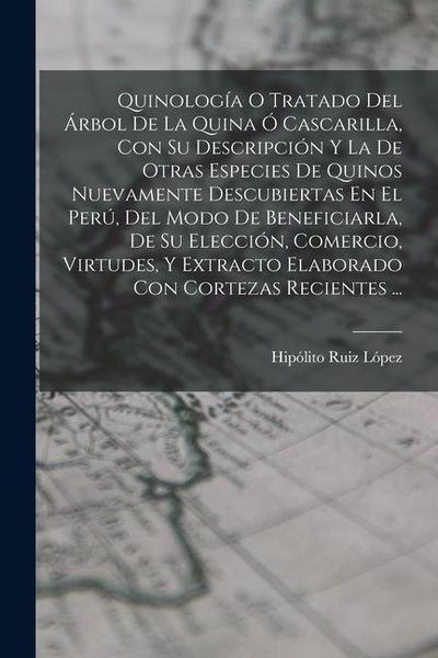 Quinología O Tratado Del Árbol De La Quina Ó Cascarilla, Con Su Descripción Y La De Otras Especies De Quinos Nuevamente Descubiertas En El Perú, Del M
