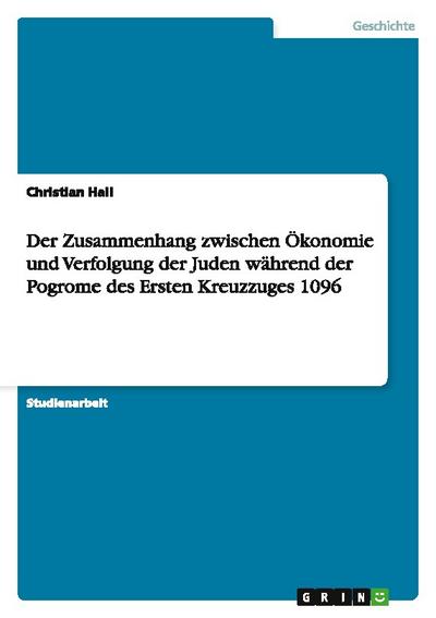 Der Zusammenhang zwischen Ökonomie und Verfolgung der Juden während der Pogrome des Ersten Kreuzzuges 1096