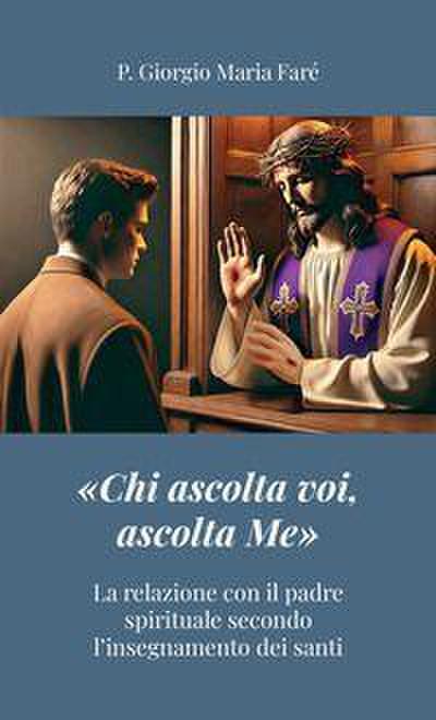 ’Chi ascolta voi, ascolta Me’. La relazione con il padre spirituale secondo l’insegnamento dei santi