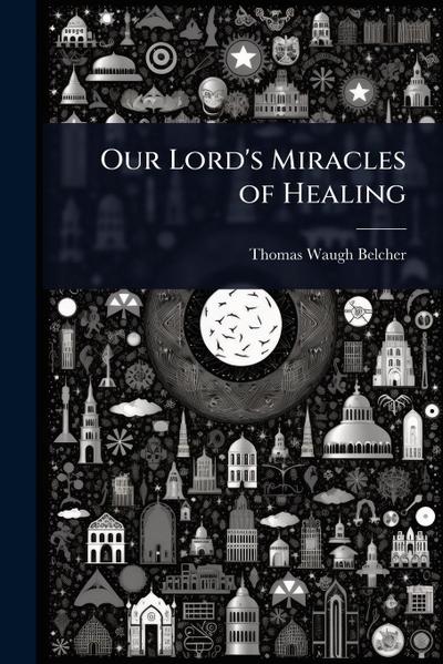 Our Lord’s Miracles of Healing
