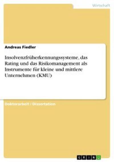 Insolvenzfrüherkennungssysteme, das Rating und das Risikomanagement als Instrumente für kleine und mittlere Unternehmen (KMU)