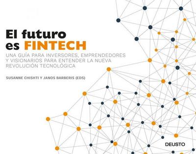 El futuro es Fintech : una guía para inversores, emprendedores y visionarios para entender la nueva revolución tecnológica