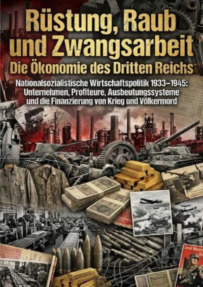 Rüstung, Raub und Zwangsarbeit: Die Ökonomie des Dritten Reichs